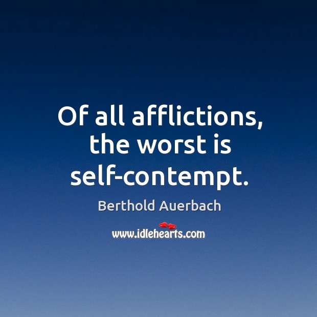 Of all afflictions, the worst is self-contempt. Berthold Auerbach Picture Quote