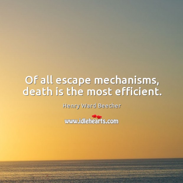 Of all escape mechanisms, death is the most efficient. Death Quotes Image