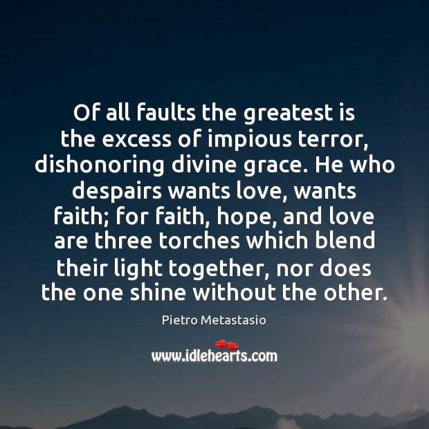 Of all faults the greatest is the excess of impious terror, dishonoring Pietro Metastasio Picture Quote