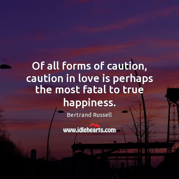 Of all forms of caution, caution in love is perhaps the most fatal to true happiness. Image