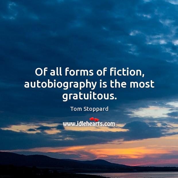 Of all forms of fiction, autobiography is the most gratuitous. Tom Stoppard Picture Quote