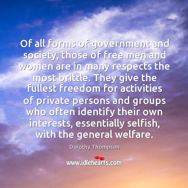 Of all forms of government and society, those of free men and women are in many respects the most brittle. Dorothy Thompson Picture Quote