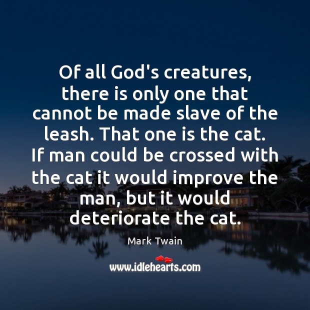 Of all God’s creatures, there is only one that cannot be made Mark Twain Picture Quote