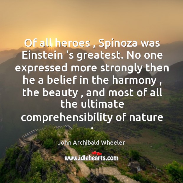 Of all heroes , Spinoza was Einstein ‘s greatest. No one expressed more John Archibald Wheeler Picture Quote