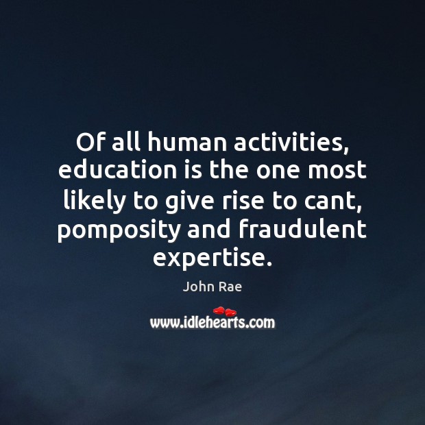 Of all human activities, education is the one most likely to give Education Quotes Image