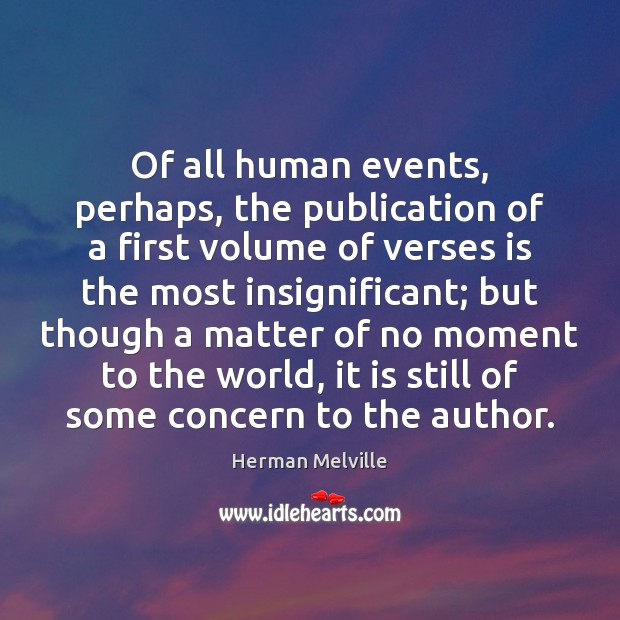 Of all human events, perhaps, the publication of a first volume of Herman Melville Picture Quote