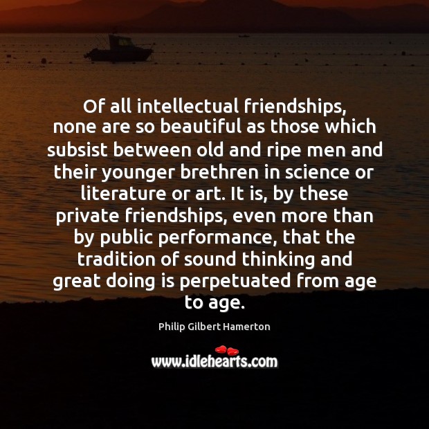 Of all intellectual friendships, none are so beautiful as those which subsist Philip Gilbert Hamerton Picture Quote