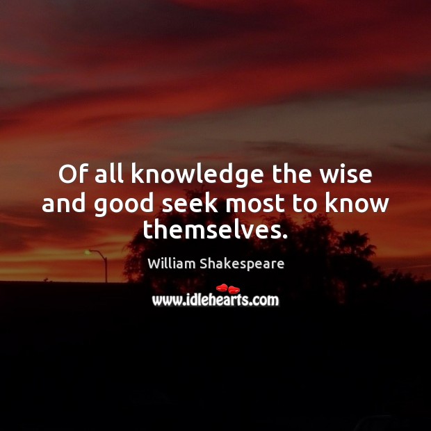 Of all knowledge the wise and good seek most to know themselves. Wise Quotes Image