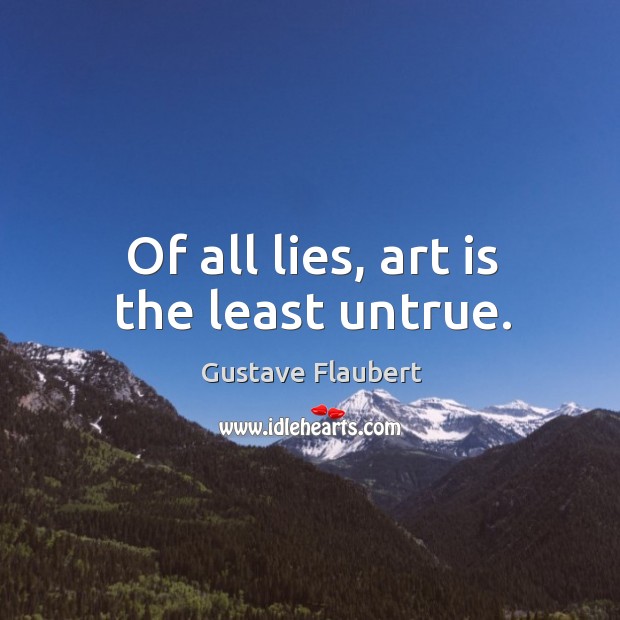 Of all lies, art is the least untrue. Gustave Flaubert Picture Quote
