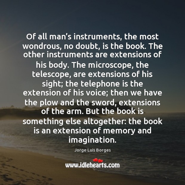 Of all man’s instruments, the most wondrous, no doubt, is the Jorge Luis Borges Picture Quote