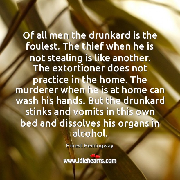 Of all men the drunkard is the foulest. The thief when he Ernest Hemingway Picture Quote