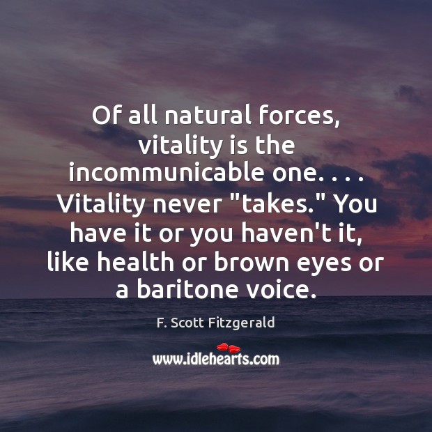Of all natural forces, vitality is the incommunicable one. . . . Vitality never “takes.” F. Scott Fitzgerald Picture Quote