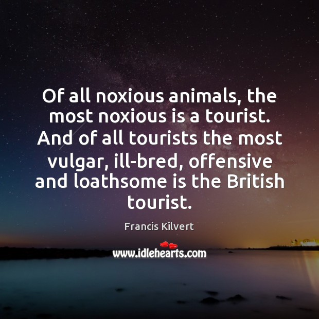 Of all noxious animals, the most noxious is a tourist. And of Image