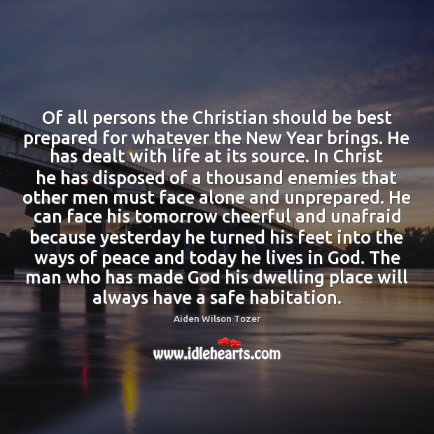 Of all persons the Christian should be best prepared for whatever the Aiden Wilson Tozer Picture Quote