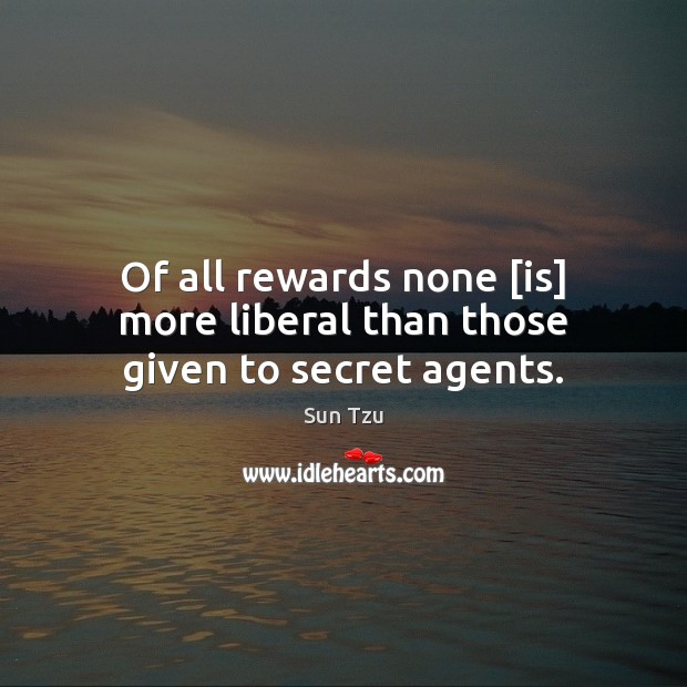 Of all rewards none [is] more liberal than those given to secret agents. Sun Tzu Picture Quote