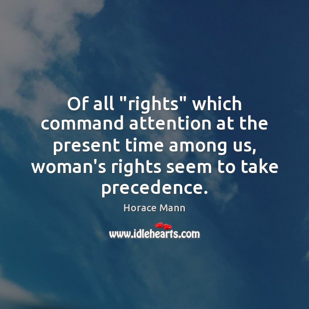 Of all “rights” which command attention at the present time among us, Horace Mann Picture Quote