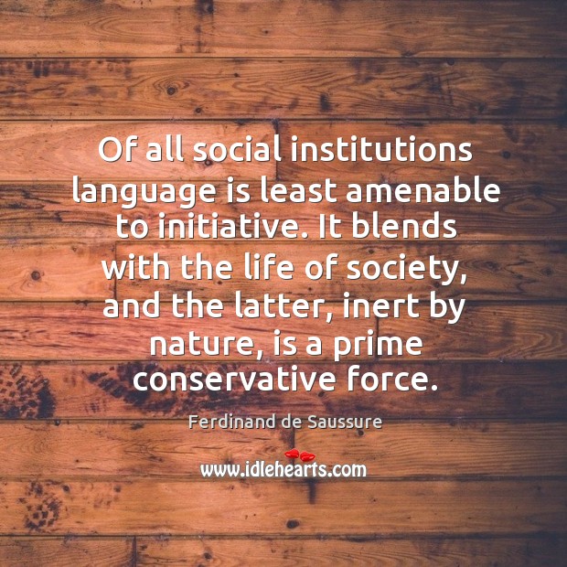Of all social institutions language is least amenable to initiative. It blends Ferdinand de Saussure Picture Quote