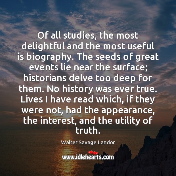 Of all studies, the most delightful and the most useful is biography. Walter Savage Landor Picture Quote
