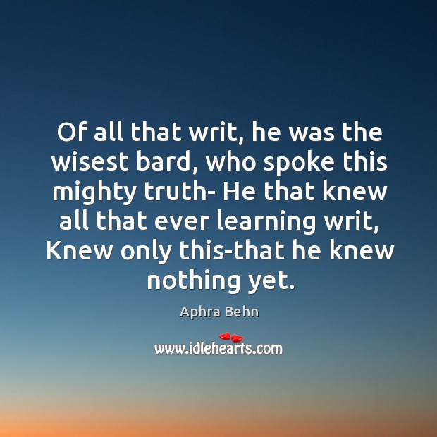 Of all that writ, he was the wisest bard, who spoke this Aphra Behn Picture Quote