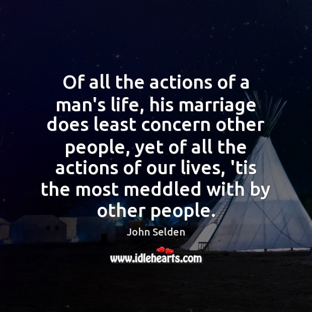 Of all the actions of a man’s life, his marriage does least John Selden Picture Quote
