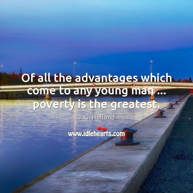 Of all the advantages which come to any young man … poverty is the greatest. Poverty Quotes Image