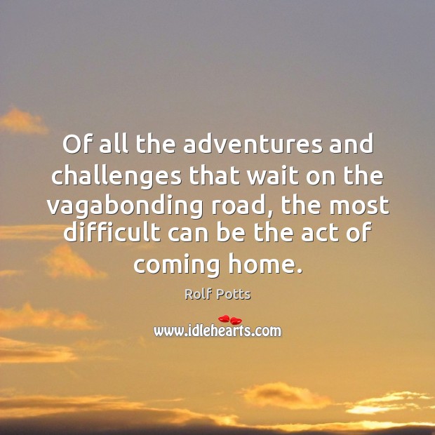 Of all the adventures and challenges that wait on the vagabonding road, Rolf Potts Picture Quote