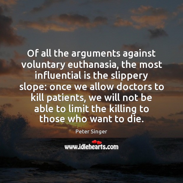 Of all the arguments against voluntary euthanasia, the most influential is the Peter Singer Picture Quote