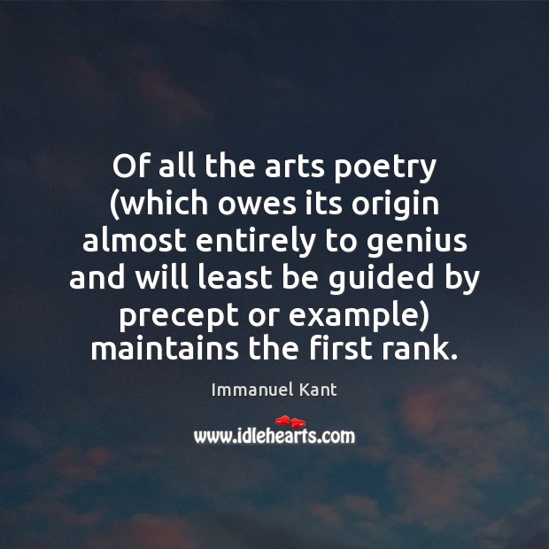 Of all the arts poetry (which owes its origin almost entirely to Immanuel Kant Picture Quote