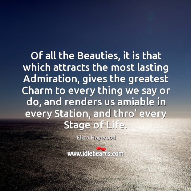 Of all the beauties, it is that which attracts the most lasting admiration, gives the greatest Eliza Haywood Picture Quote