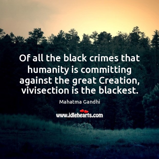 Of all the black crimes that humanity is committing against the great 