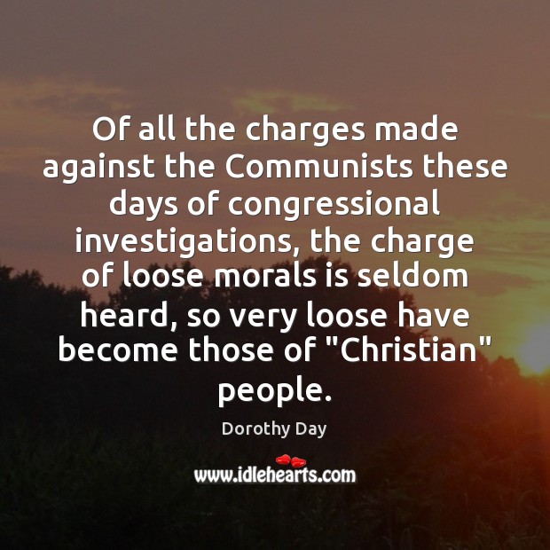 Of all the charges made against the Communists these days of congressional Dorothy Day Picture Quote