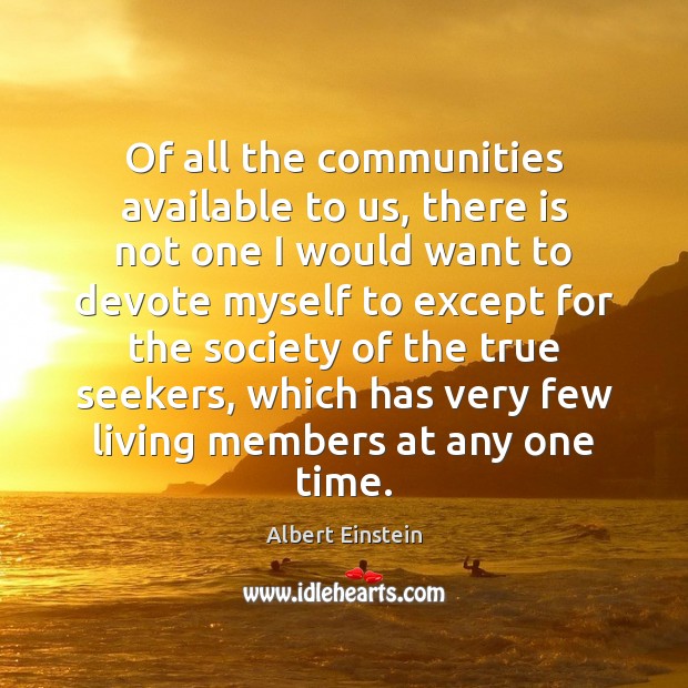 Of all the communities available to us, there is not one I Albert Einstein Picture Quote