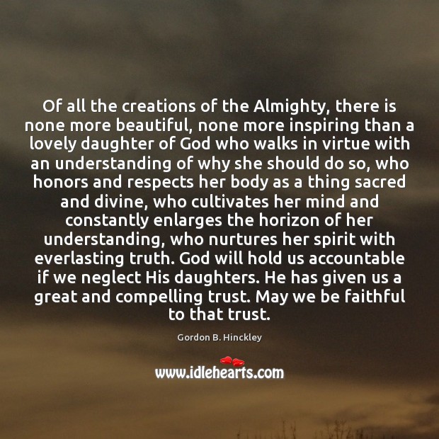 Of all the creations of the Almighty, there is none more beautiful, Gordon B. Hinckley Picture Quote