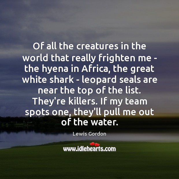 Of all the creatures in the world that really frighten me – Team Quotes Image