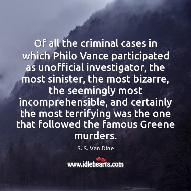 Of all the criminal cases in which Philo Vance participated as unofficial S. S. Van Dine Picture Quote