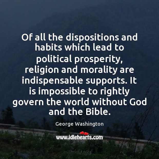 Of all the dispositions and habits which lead to political prosperity, religion George Washington Picture Quote