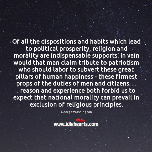 Of all the dispositions and habits which lead to political prosperity, religion George Washington Picture Quote