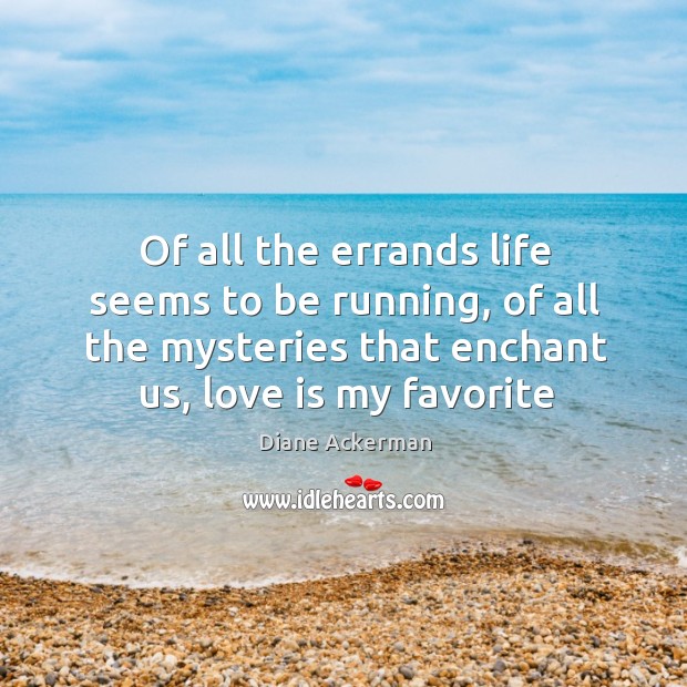 Of all the errands life seems to be running, of all the Love Is Quotes Image