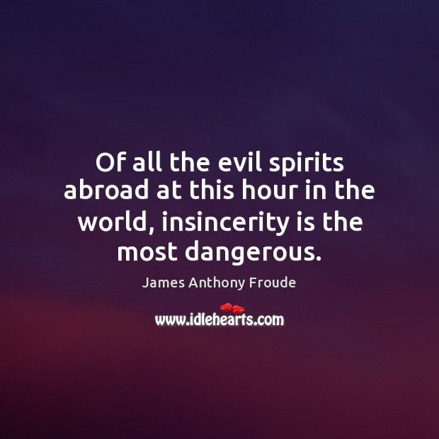 Of all the evil spirits abroad at this hour in the world, James Anthony Froude Picture Quote