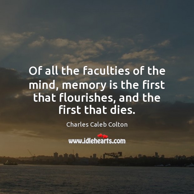 Of all the faculties of the mind, memory is the first that Charles Caleb Colton Picture Quote