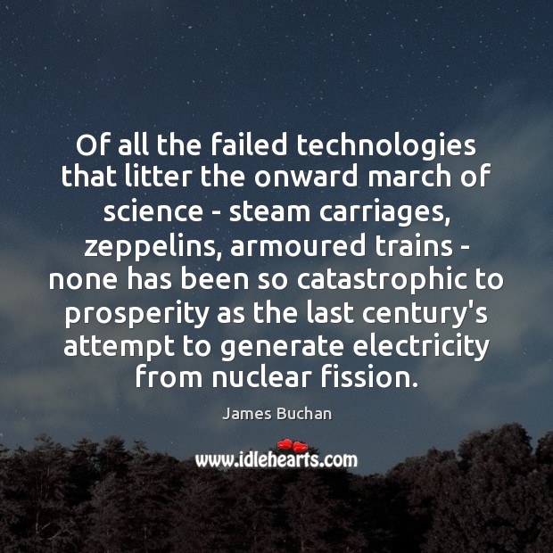 Of all the failed technologies that litter the onward march of science James Buchan Picture Quote