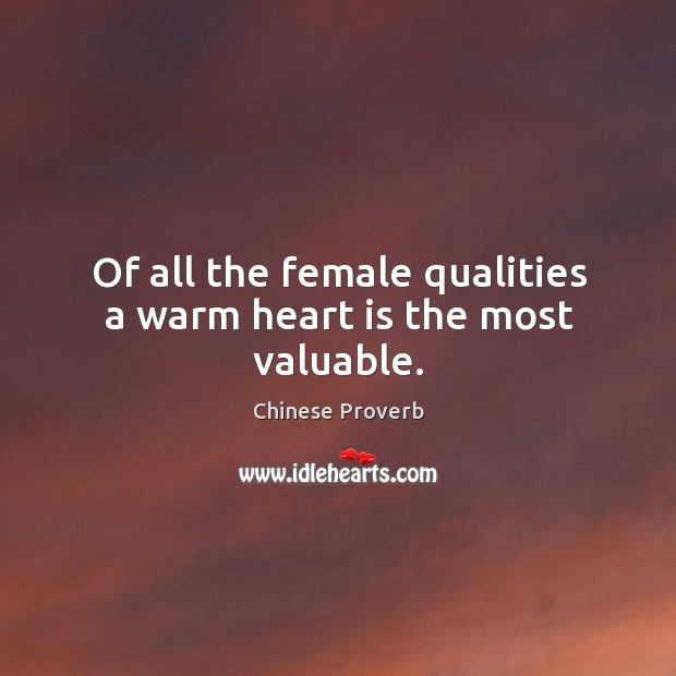 Of all the female qualities a warm heart is the most valuable. Chinese Proverbs Image