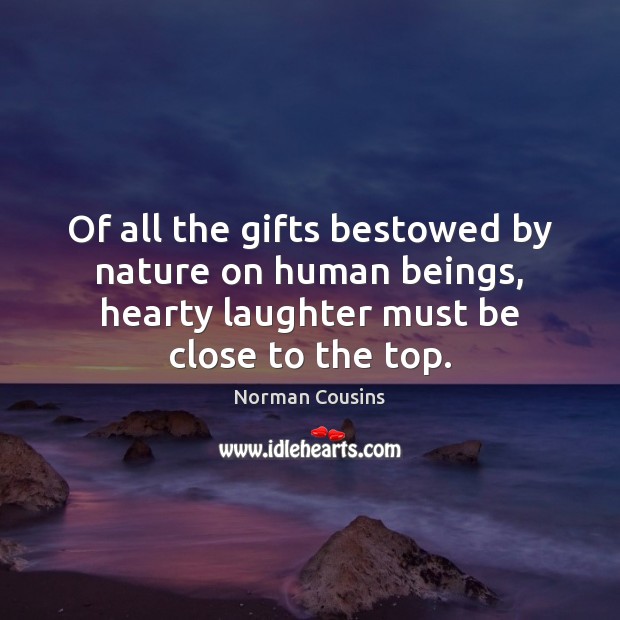 Of all the gifts bestowed by nature on human beings, hearty laughter Norman Cousins Picture Quote
