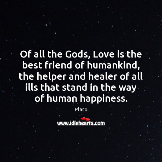 Of all the Gods, Love is the best friend of humankind, the Plato Picture Quote