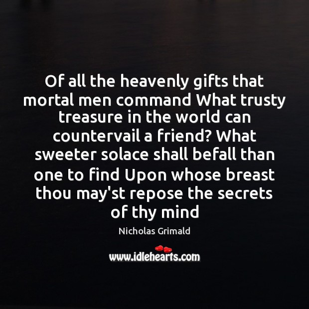 Of all the heavenly gifts that mortal men command What trusty treasure Nicholas Grimald Picture Quote