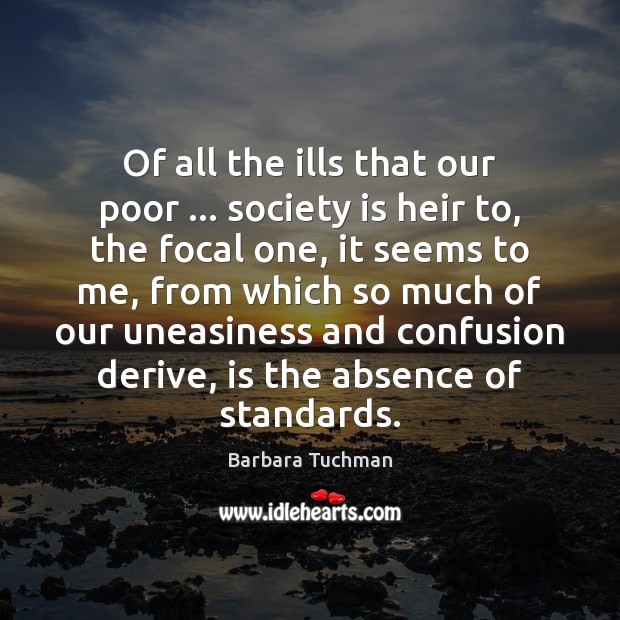 Of all the ills that our poor … society is heir to, the Barbara Tuchman Picture Quote