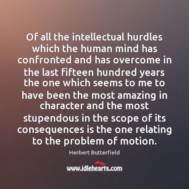 Of all the intellectual hurdles which the human mind has confronted and Image