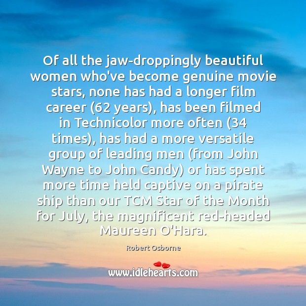Of all the jaw-droppingly beautiful women who’ve become genuine movie stars, none Robert Osborne Picture Quote