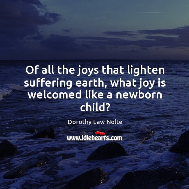 Of all the joys that lighten suffering earth, what joy is welcomed like a newborn child? Joy Quotes Image