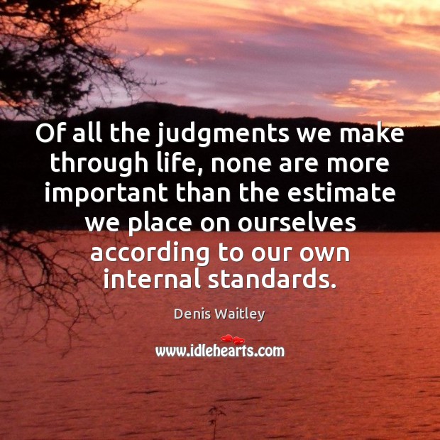 Of all the judgments we make through life, none are more important Denis Waitley Picture Quote